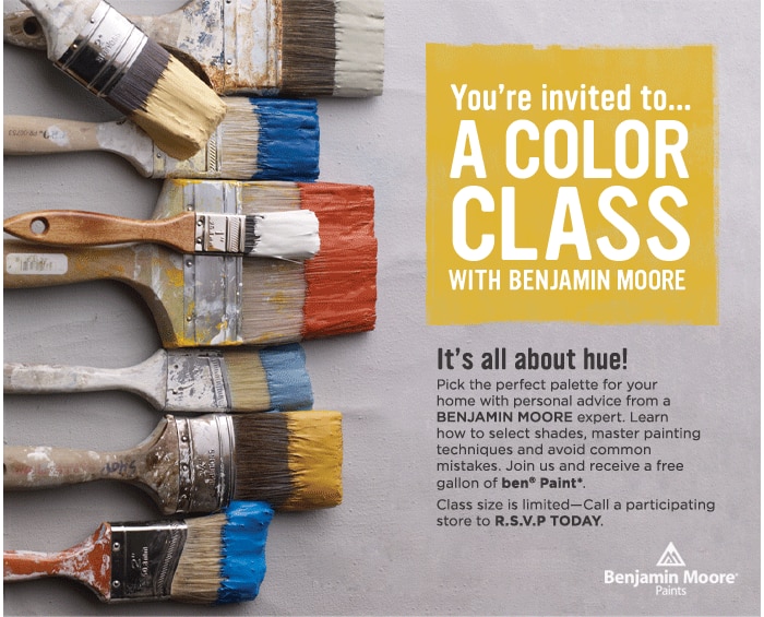 You're invited to... A Color Class With Benjamin Moore. It's All About Hue! Pick the perfect palette for your home with personal advice from a Benjamin Moore expert. Learn how to select shades, master painting techniques and avoid common mistakes. Join us and receive a free gallon of ben? paint*.
Class size is limited?Call a participating store to R.S.V.P today.