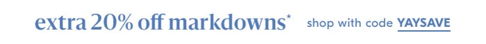 extra 20% off markdowns* shop with code YAYSAVE