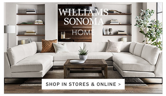 WILLIAMS SONOMA HOME SHOP IN STORES & ONLINE