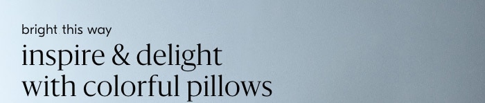 inspire & delight with colorful pillows