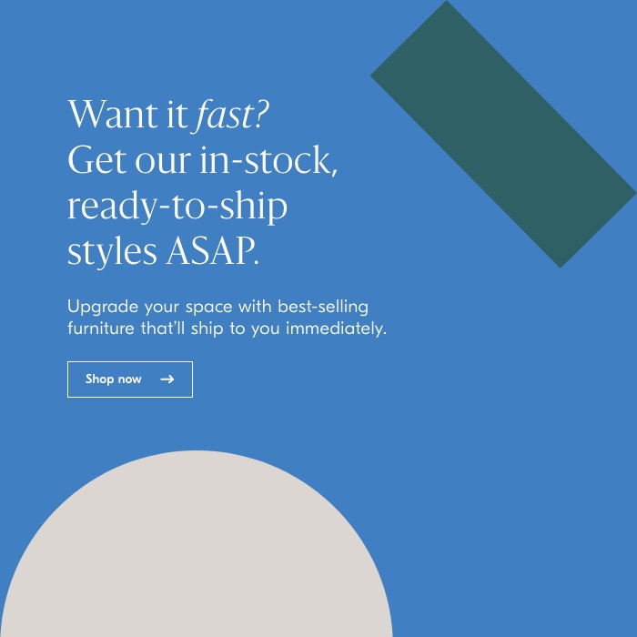 Want it fast? Get our in-stock, ready-to-ship styles ASAP