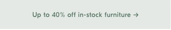 Up to 40% off in-stock furniture