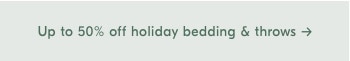 Up to 50% off holiday bedding & throws