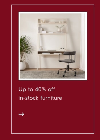 Up to 40% off in-stock furniture BS 