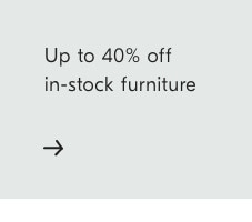 Up to 40% off in-stock furniture