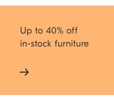 Up to 40% off in-stock furniture