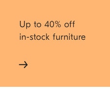 Up to 40% off in-stock furniture