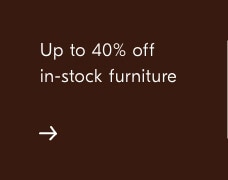 Up to 40% ff in-stock furniture