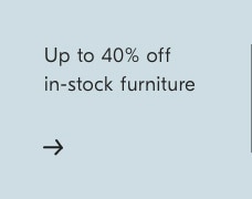 Up to 40% ff in-stock furniture