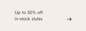 Up to 50% off in-stock styles 