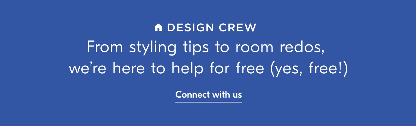 PN S R From styling tips to room redos, we're here to help for free yes, free! Connect with us 