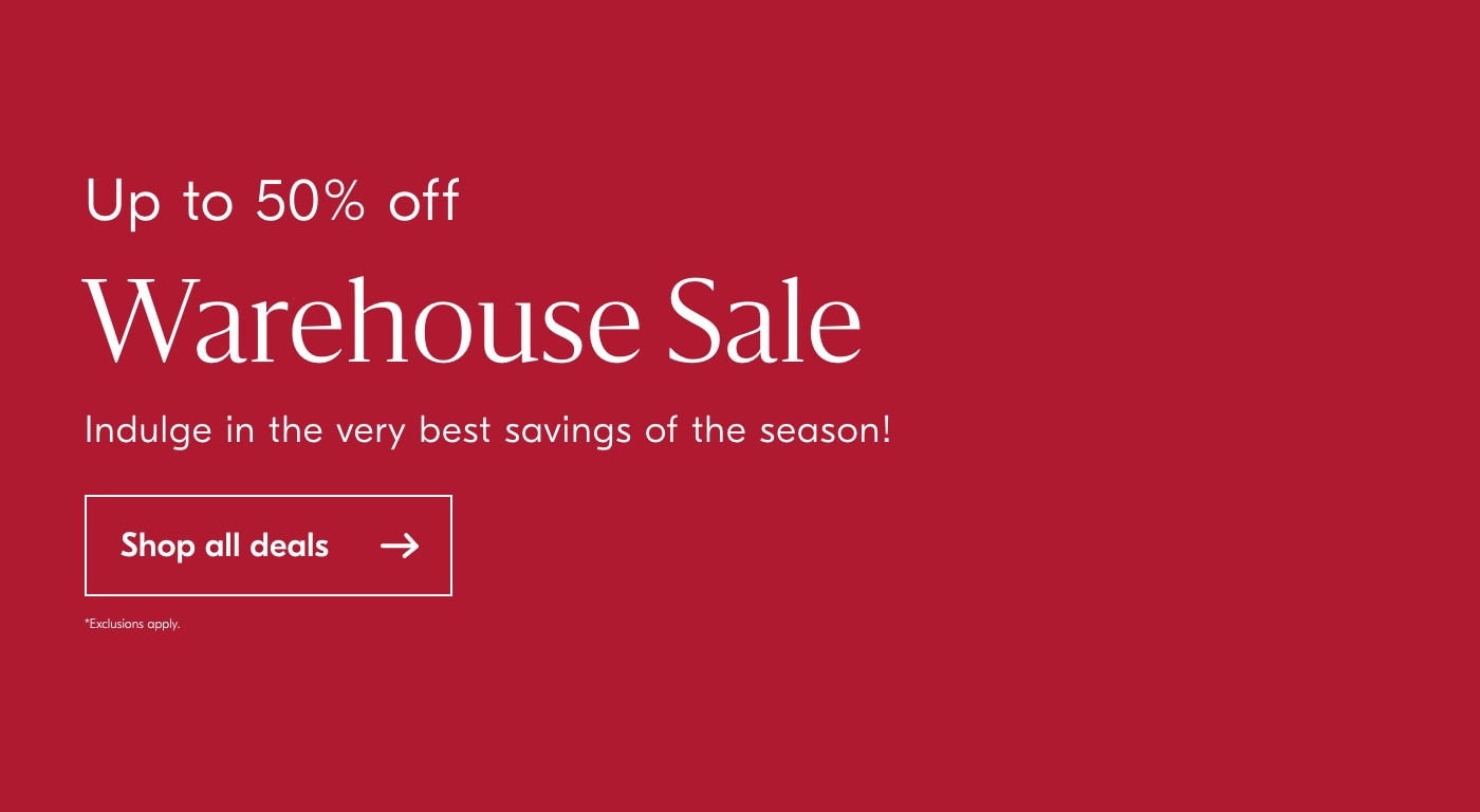 Up to 50% off Warehouse Sale Indulge in the very best savings of the season! Shop alldeals 