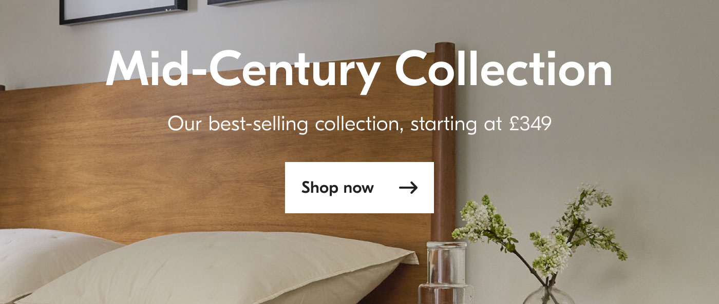 Mid-Century Collection: Our best-selling collection, starting at £349 Shop now