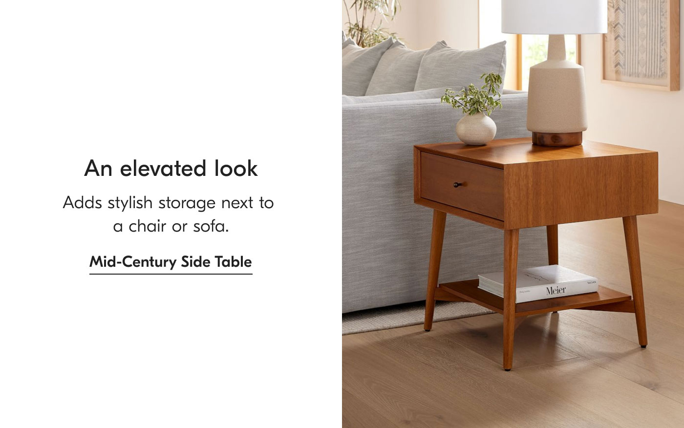 An elevated look: Adds stylish storage next to a chair or sofa. Mid-Century Side Table