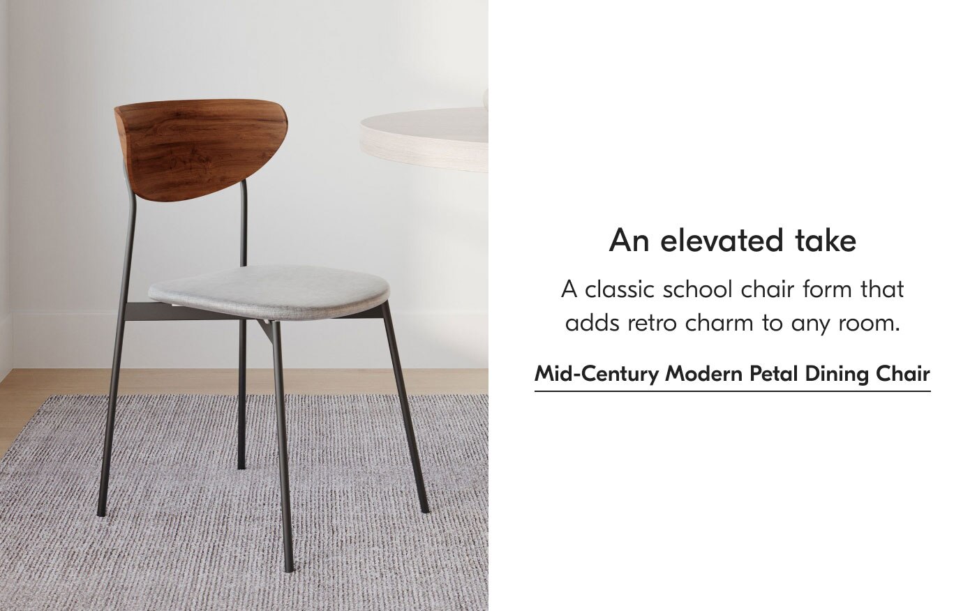 An elevated take: A classic school chair form that adds retro charm to any room. Mid-Century Modern Petal Dining Chair