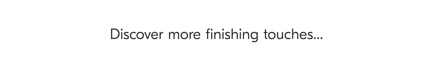 Discover more finishing touches...