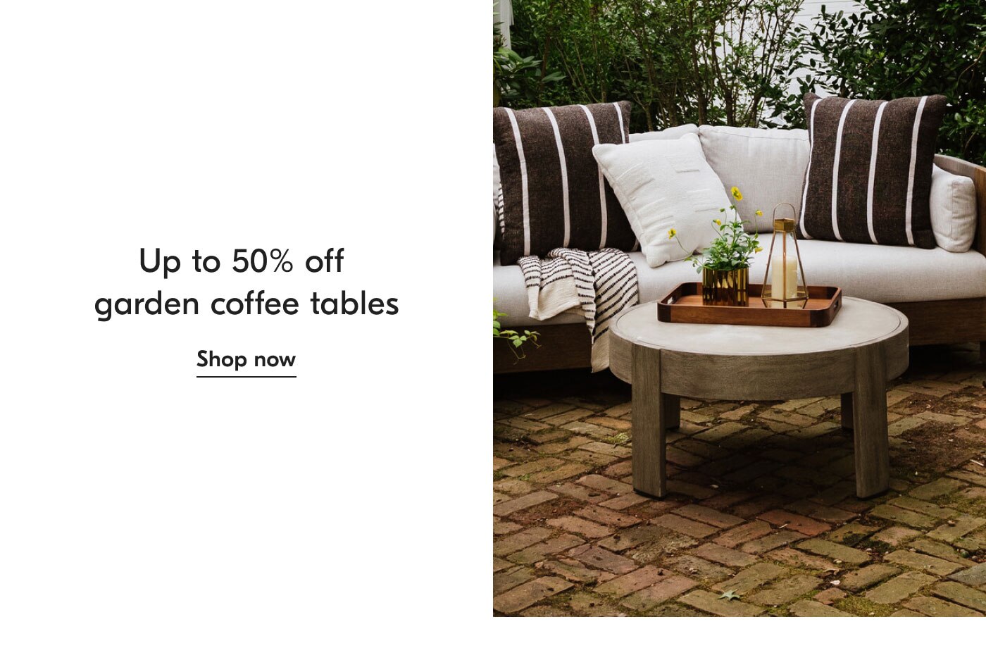 Up to 50% off garden coffee tables shop now