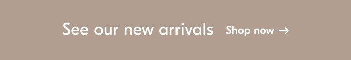 See our new arrivals. Shop now