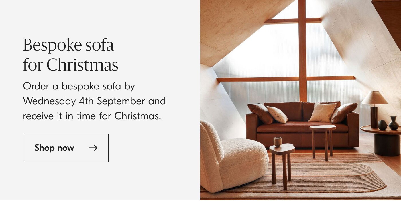 Bespoke sofa for Christmas - Order a bespoke sofa by Wednesday 4th September and receive it in time for Christmas. Shop now