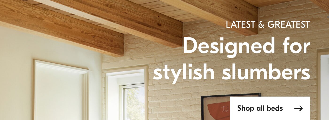 Latest & Greatest - Designed for stylish slumbers - shop all beds