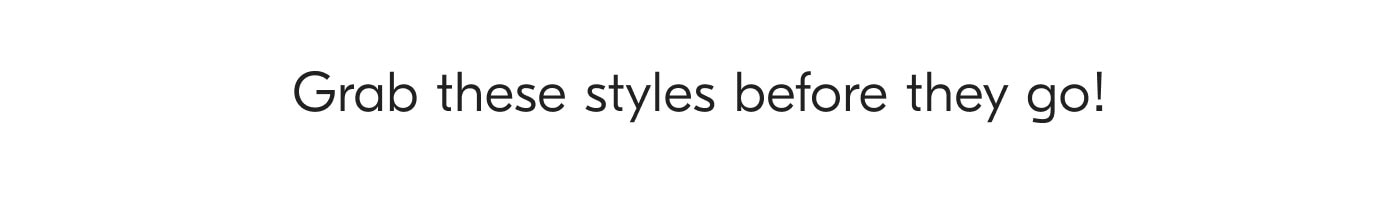 Grab these styles before they go!