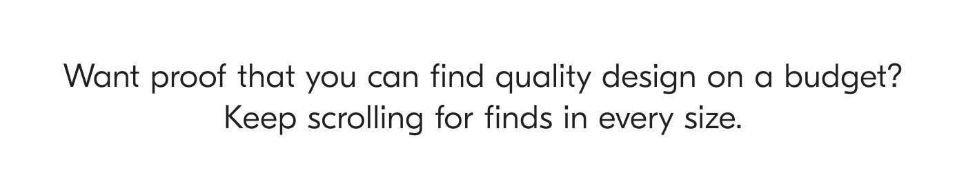 Want proof that you can find quality design on a budget? Keep scrolling for finds in every size.