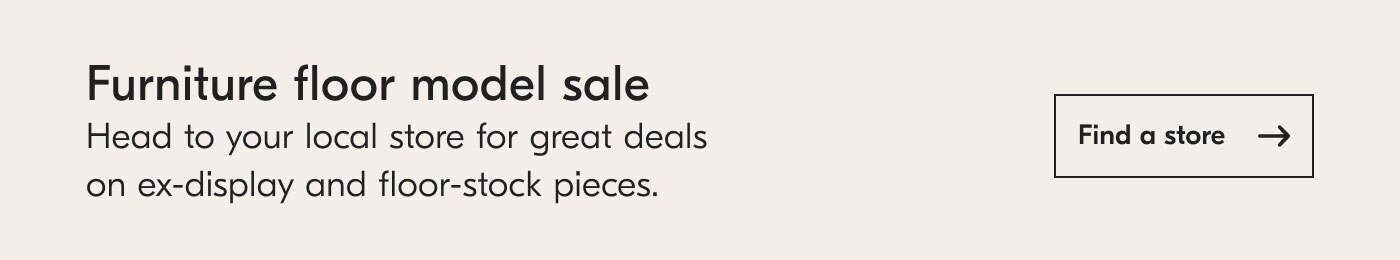Furniture floor model sale - Head to your local store for great deals on ex-display and floor-stock pieces. Find a store