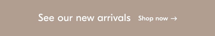 See our new arrivals - shop now