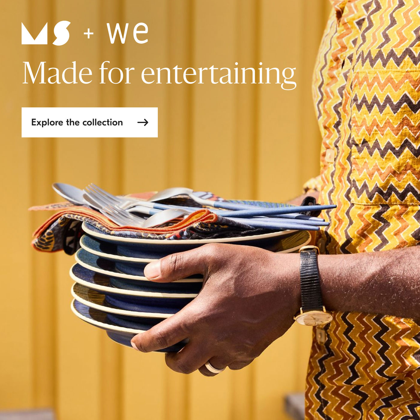 MS + WE - Made for entertaining - Explore the collection