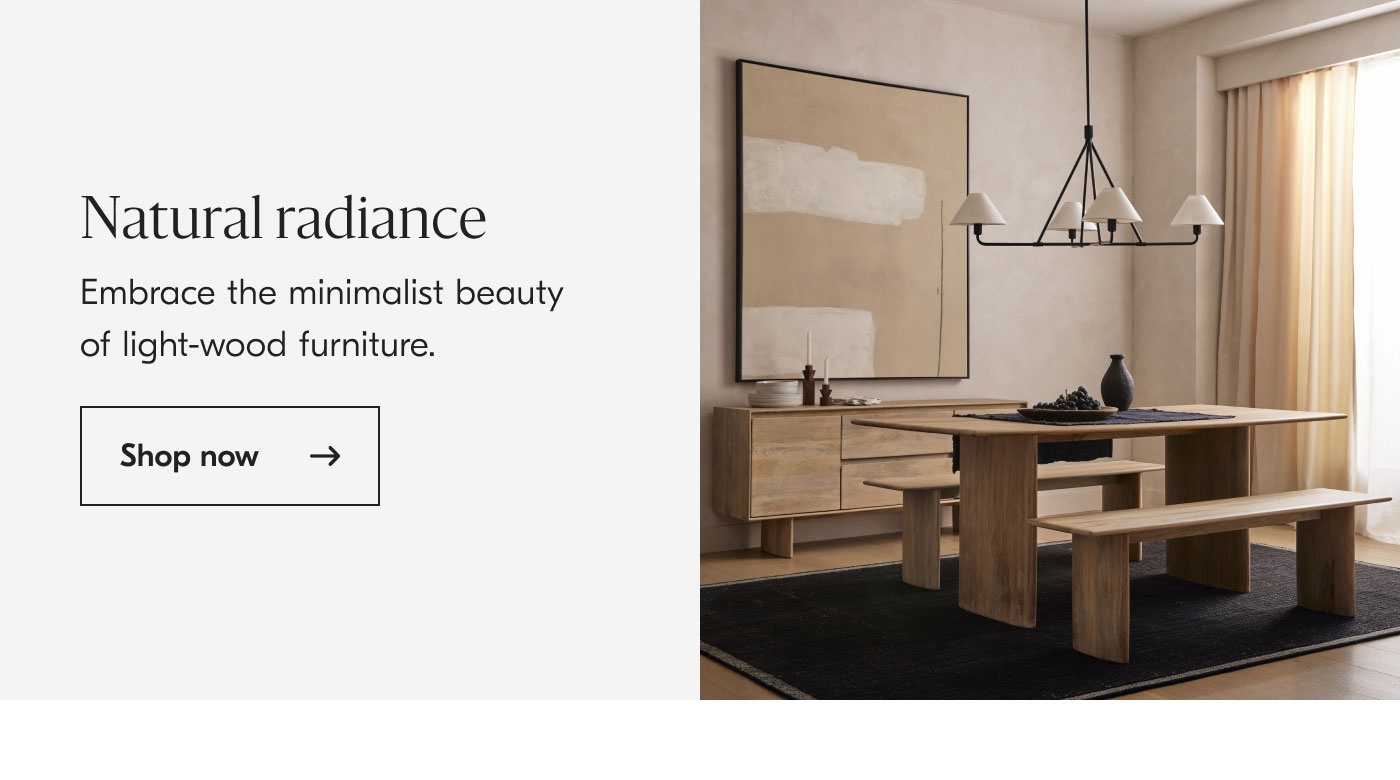 Natural radiance: Embrace the minimalist beauty of light-wood furniture. Shop now