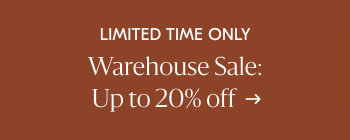 Limited Time Only - Warehouse Sale: Up to 20% off