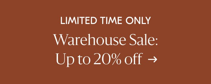 Limited Time Only - Warehouse Sale: Up to 20% off