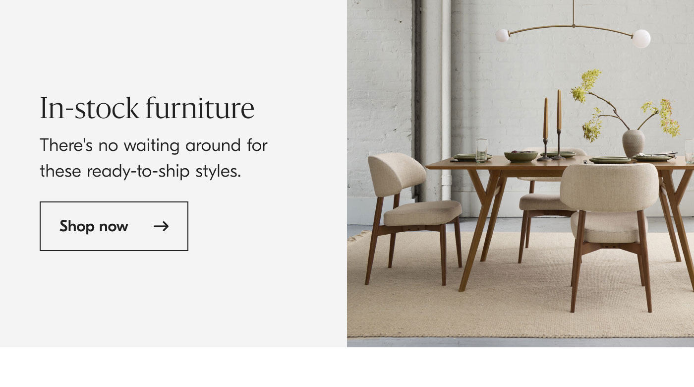 In-stock Furniture - There's no waiting around for these ready-to-ship styles. Shop now