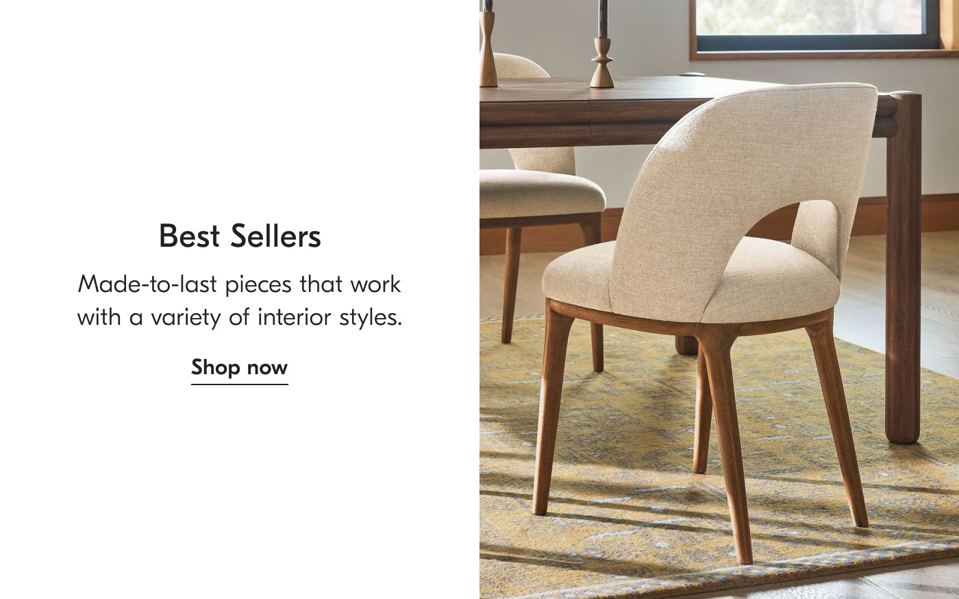 Best Sellers: Made-to-last pieces that work with a variety of interior styles. Shop now