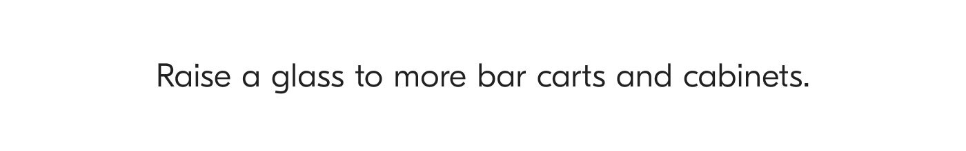 Raise a glass to more bar carts and cabinets.