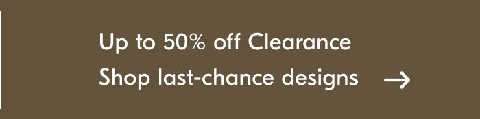 Up to 50% off Clearance - Shop last-chance designs