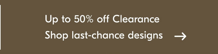 Up to 50% off Clearance - Shop last-chance designs