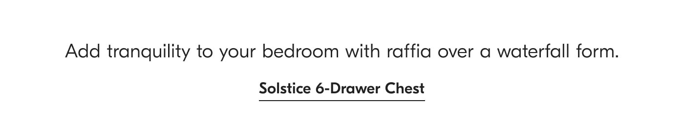 Add tranquility to your bedroom with raffia over a waterfall form. Solstice 6-Drawer Chest