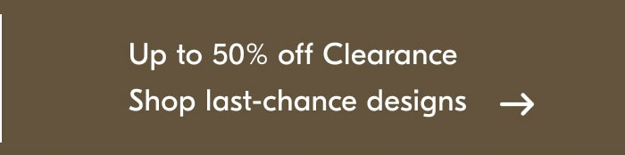 Up to 50% off Clearance - Shop last-chance designs