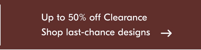 Up to 50% off Clearance - Shop last-chance designs