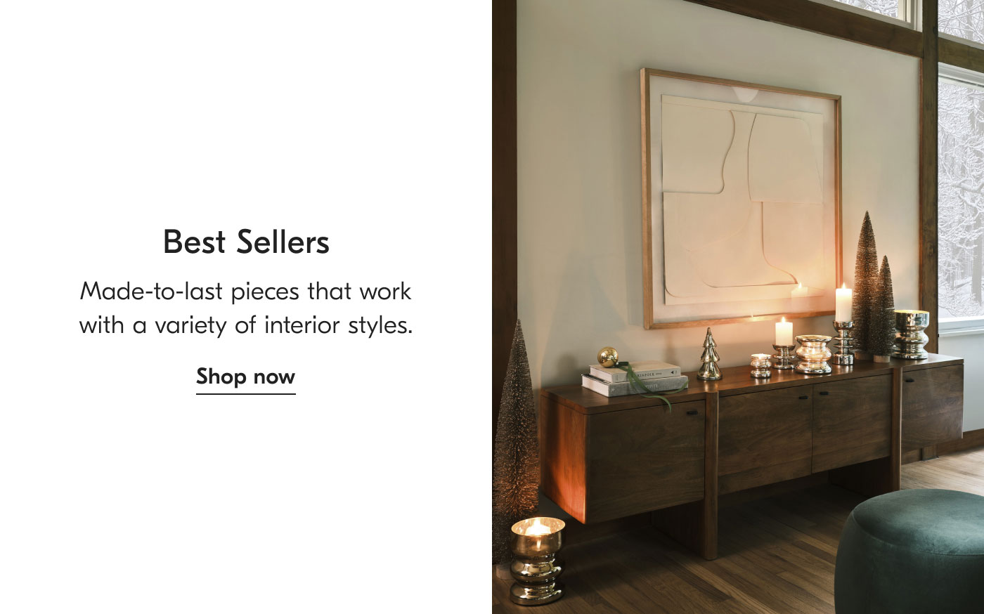 Best Sellers - Made-to-last pieces that work with a variety of interior styles. Shop now
