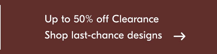 Up to 50% off Clearance - Shop last-chance designs