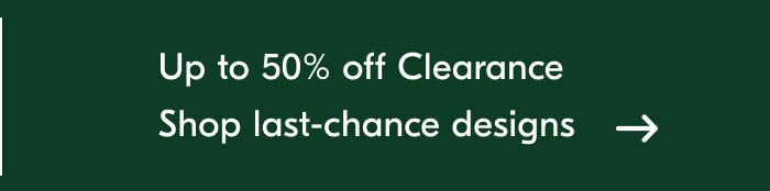 Up to 50% off Clearance - Shop last-chance designs