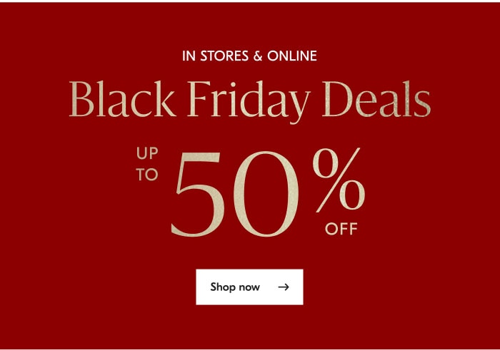 In Stores & Online - Black Friday Deals - Up to 50% off - Shop now