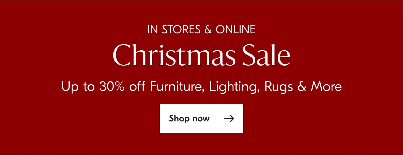 In stores & online - Christmas Sale - Up to 30% off Furniture, Lighting, Rugs & More - Shop now