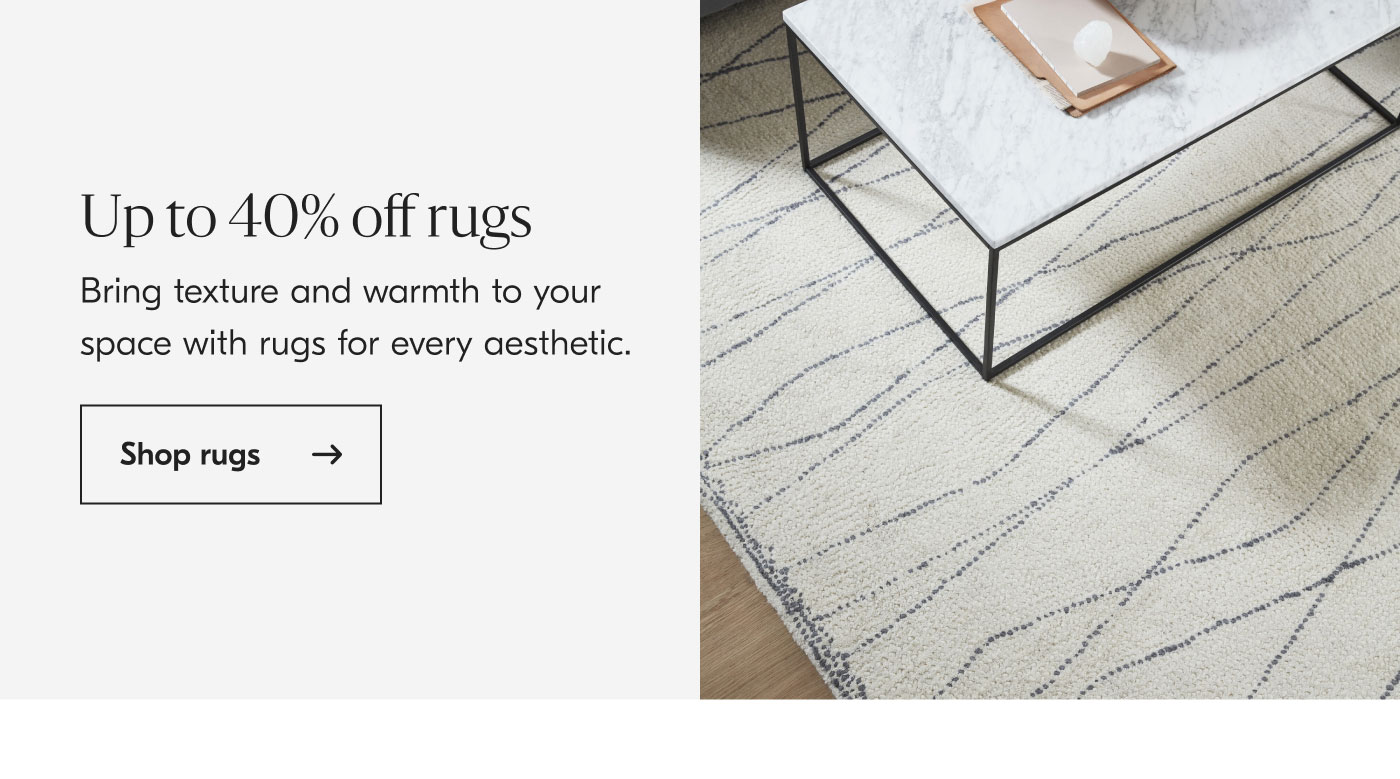 Up to 40% off rugs - Bring texture and warmth to your space with rugs for every aesthetic. Shop rugs