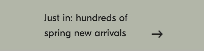 Just in: hundreds of spring new arrivals