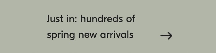 Just in: hundreds of spring new arrivals