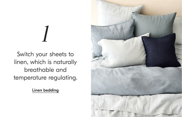 1 Switch your sheets to linen, which is naturally breathable and temperature regulating. Linen bedding 