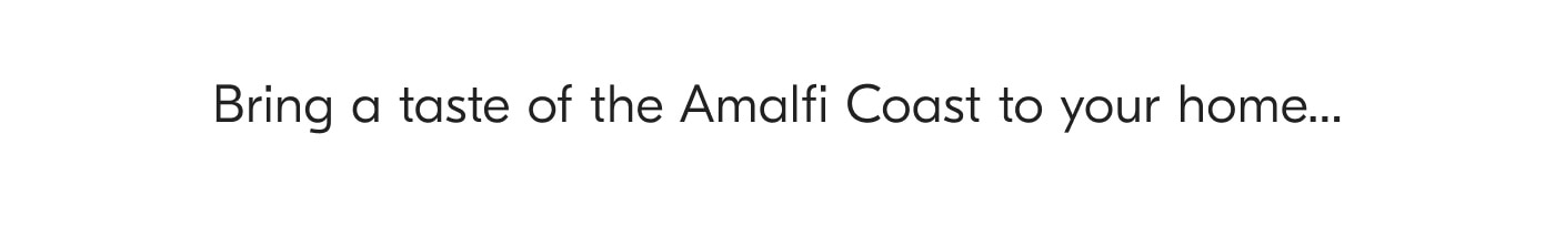 Bring a taste of the Amalfi Coast to your home...